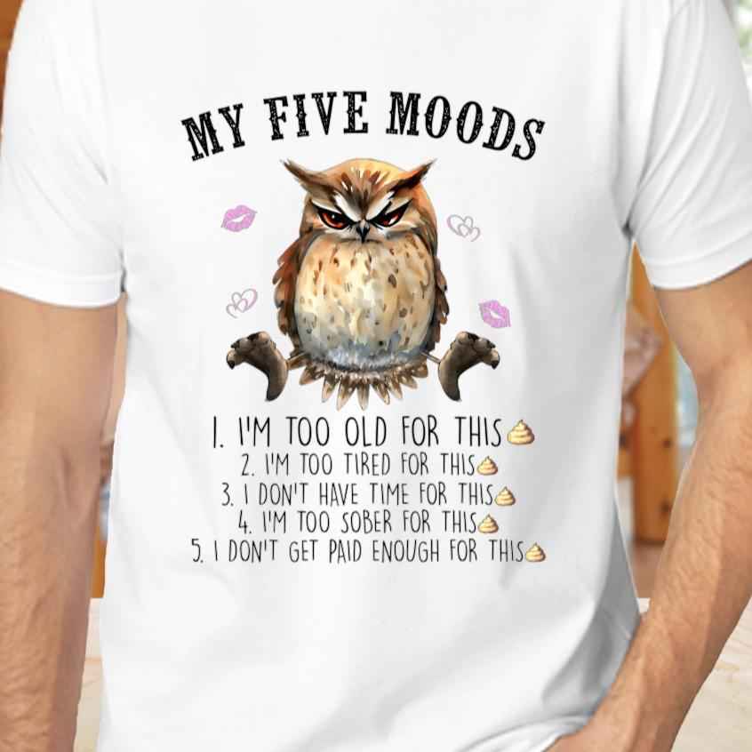 TSHIRT - Funny Joke Sarcastic Owl My Five Moods  Unisex Casual Crew Neck Tshirt 100% Cotton - Snazzy Dudds