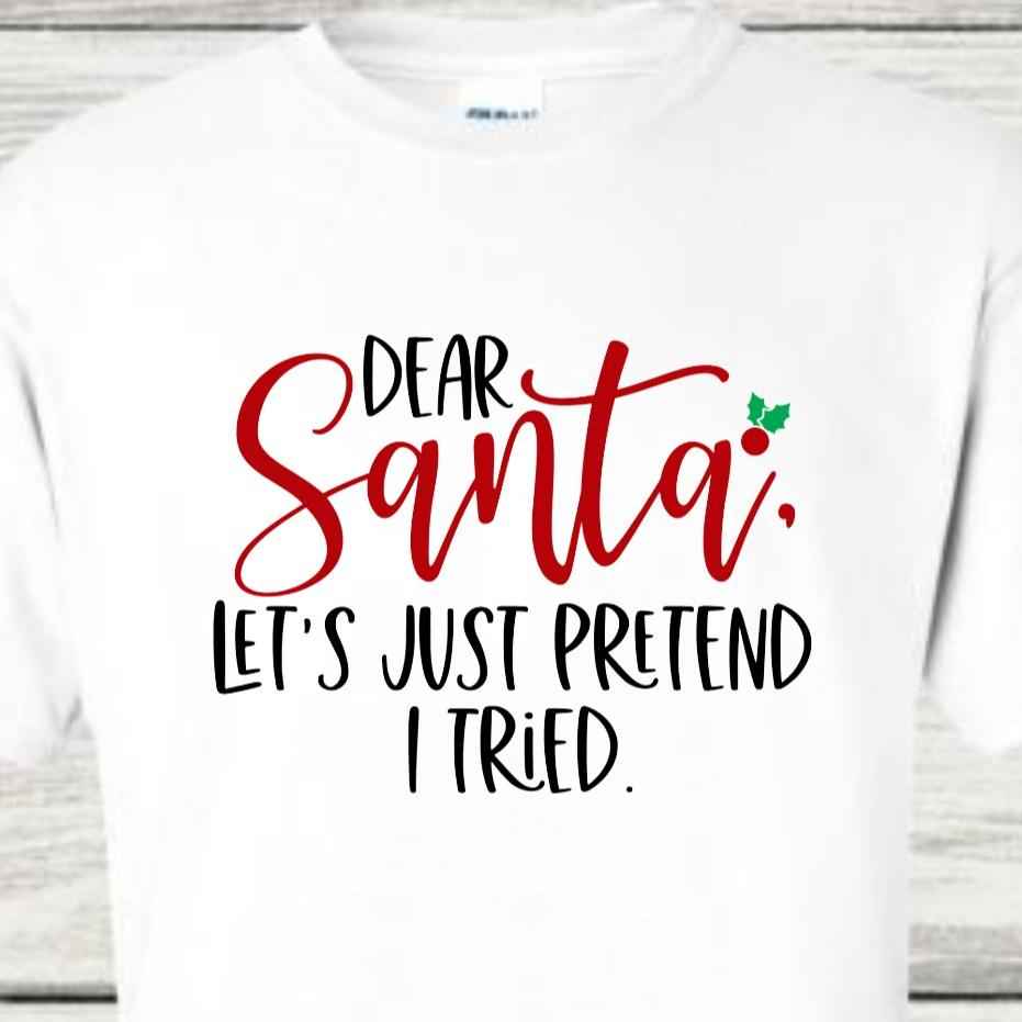 Dear Santa Let's Just Pretend I Tried Funny Sarcastic Christmas Tshirt Menswear Top womenswear - Snazzy Dudds