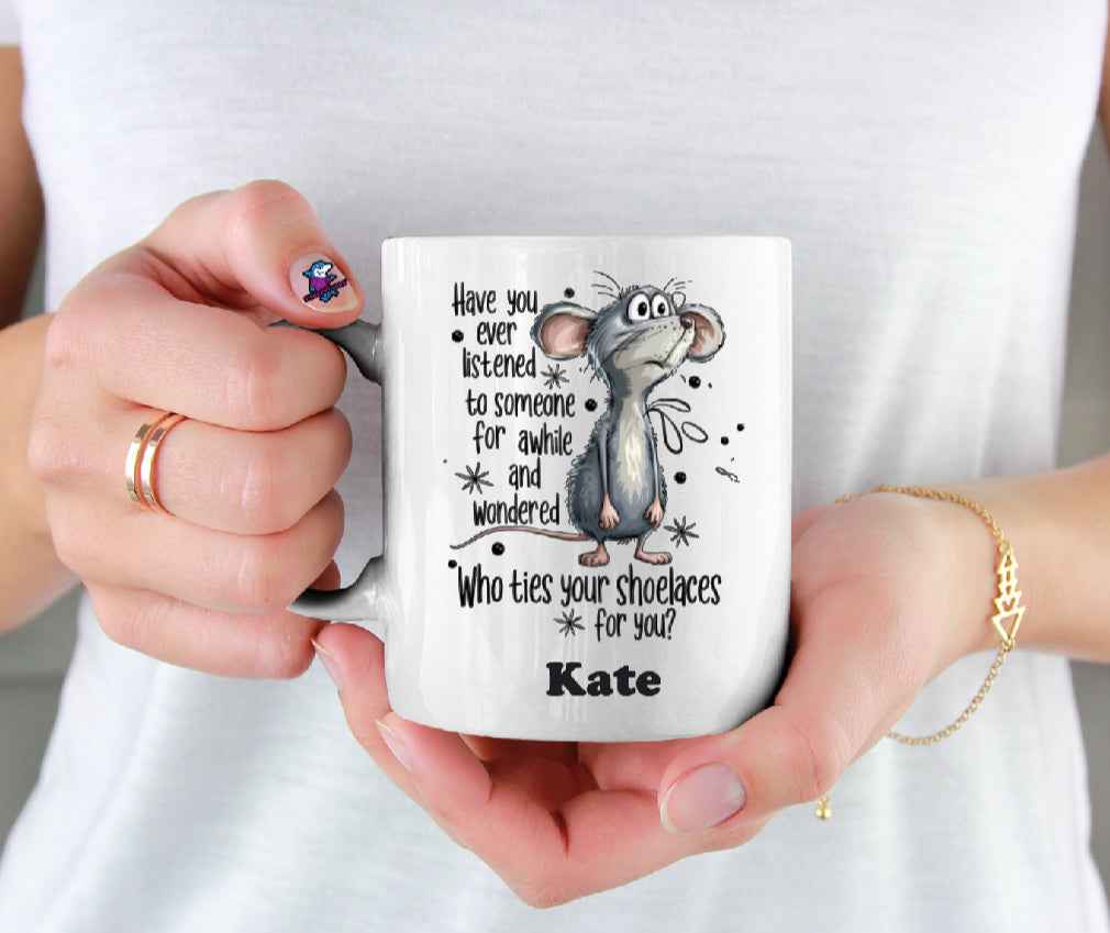 Have You Ever Listened To Someone For A While And Wondered Who Ties Your Shoe Laces Funny 11oz Cup Mug - Snazzy Dudds