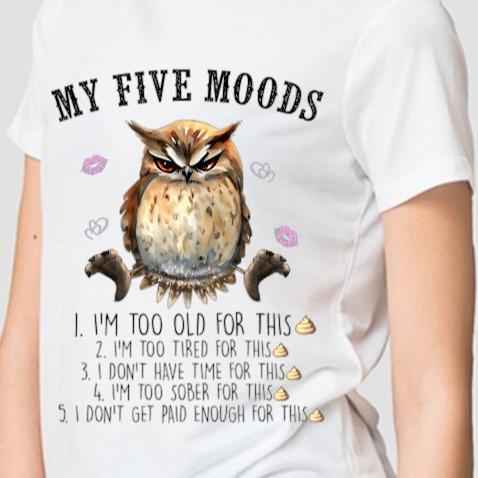 TSHIRT - Funny Joke Sarcastic Owl My Five Moods  Unisex Casual Crew Neck Tshirt 100% Cotton - Snazzy Dudds