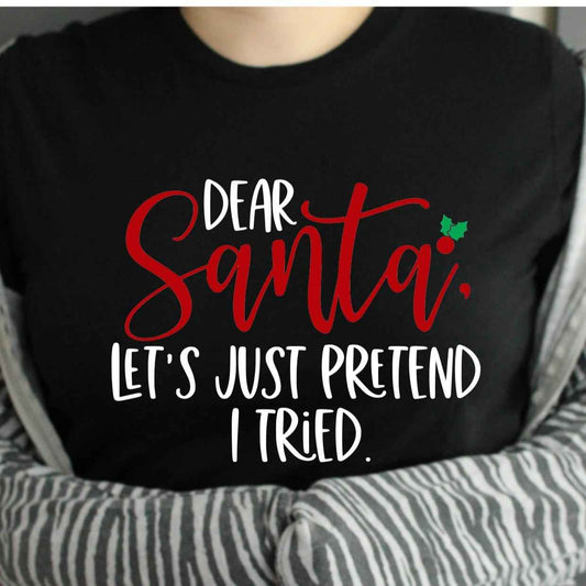 Dear Santa Let's Just Pretend I Tried Funny Sarcastic Christmas Tshirt Menswear Top womenswear - Snazzy Dudds