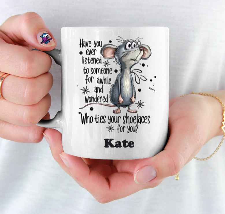Have You Ever Listened To Someone For A While And Wondered Who Ties Your Shoe Laces Funny 11oz Cup Mug - Snazzy Dudds