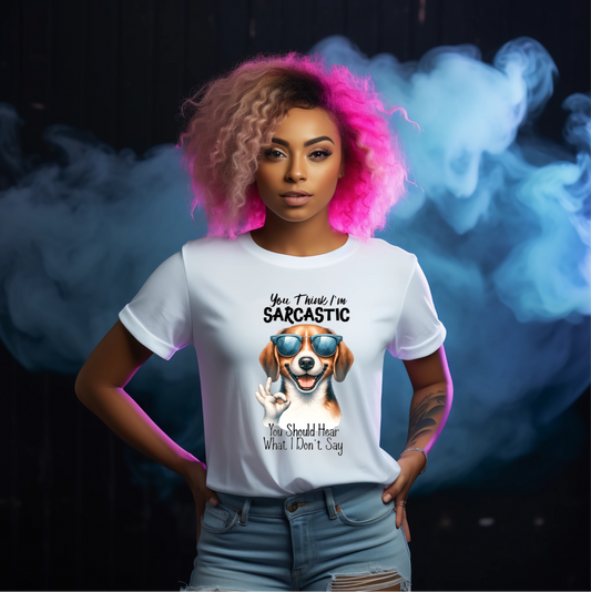 You Think I'm Sarcastic You Should Hear What I Don't Say Adult Humour Tshirt - Snazzy Dudds
