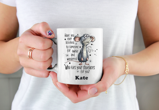 Have You Ever Listened To Someone For A While And Wondered Who Ties Your Shoe Laces Funny 11oz Cup Mug - Snazzy Dudds