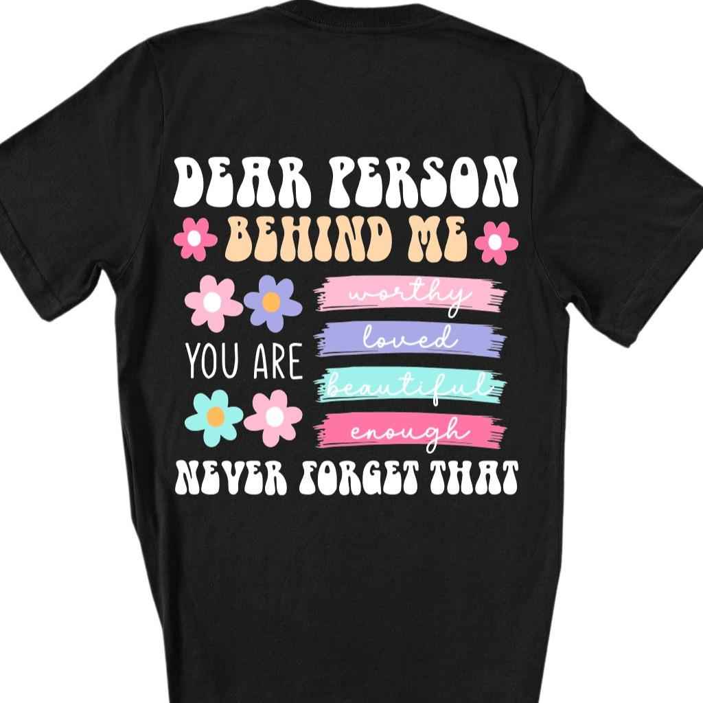 Dear Person Behind Me Worthy, Loved, Beautiful, Enough, Black Tshirt Casual Crew Neck - Printed on BACK of TSHIRT - Snazzy Dudds