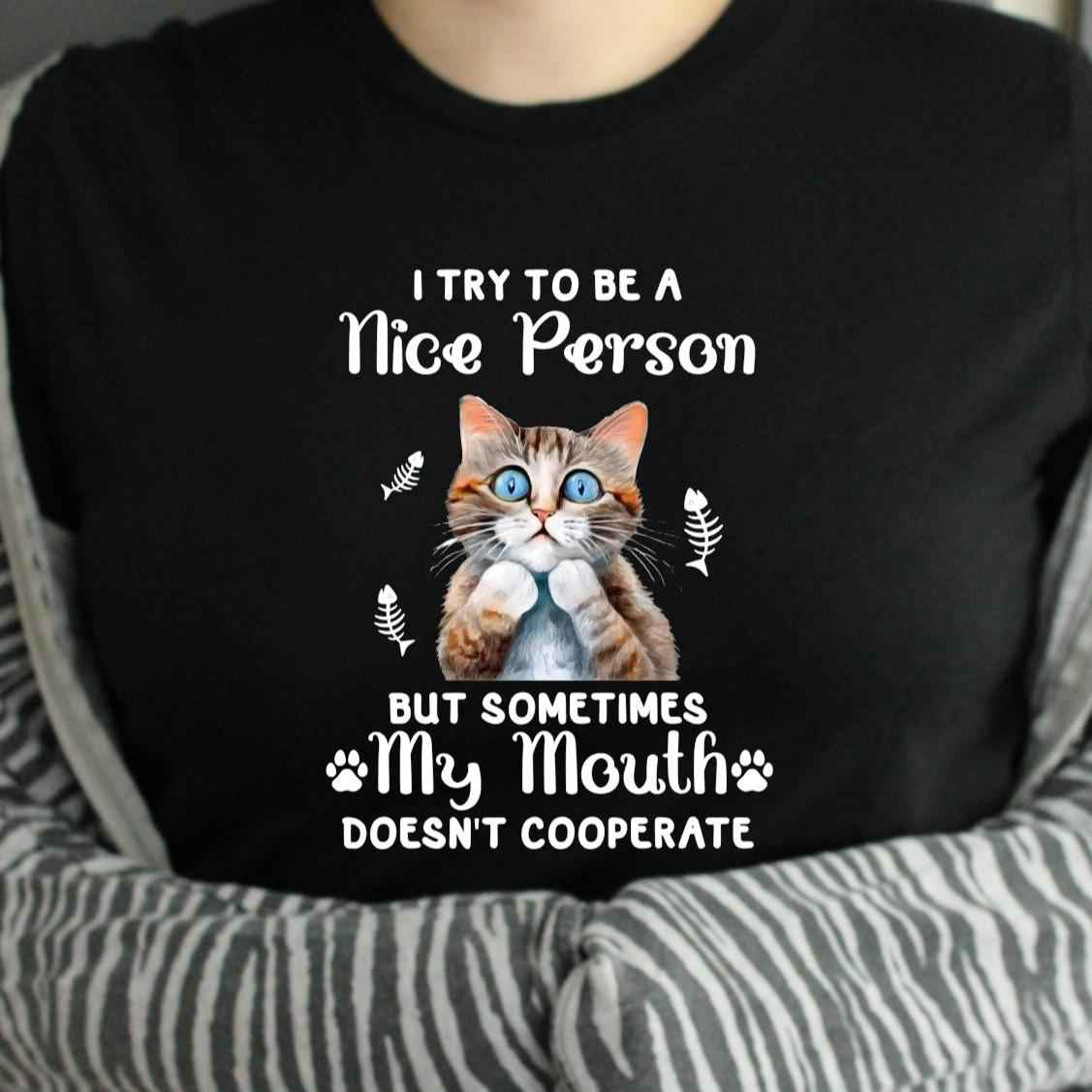 Funny Joke Sarcastic  I Try to Be A Nice Person But Sometimes My Mouth Doesn't Cooperate - Cat Tshirt - Dry Humour, Cat Lover, Tshirt 100% Cotton - Snazzy Dudds