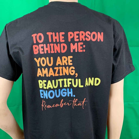 To The Person Behind Me You Are Amazing Beautiful And Enough Remember That - Tshirt - Snazzy Dudds