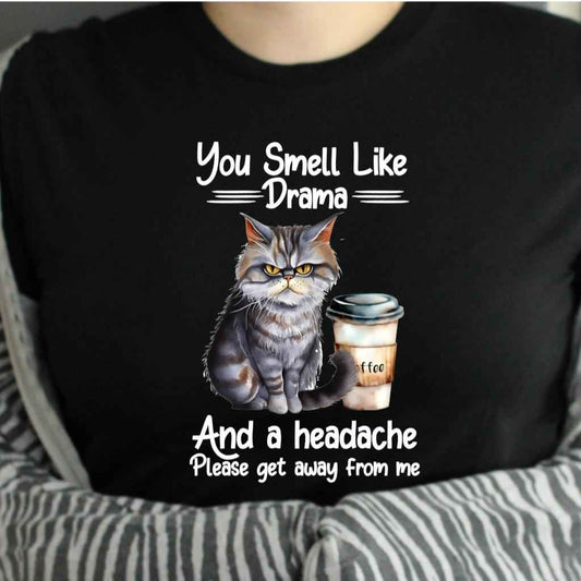 TSHIRT - Funny Joke Sarcastic You Smell Like Drama and a Headache Please Get Away From Me Cat Lover Unisex Casual Crew Neck Tshirt 100% Cotton - Snazzy Dudds