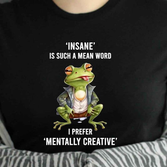 TSHIRT - Funny Joke Sarcastic Insane Is Such A Mean Word I Prefer Mentally Creative Frog Animal Lover Unisex Casual Crew Neck Tshirt 100% Cotton - Snazzy Dudds
