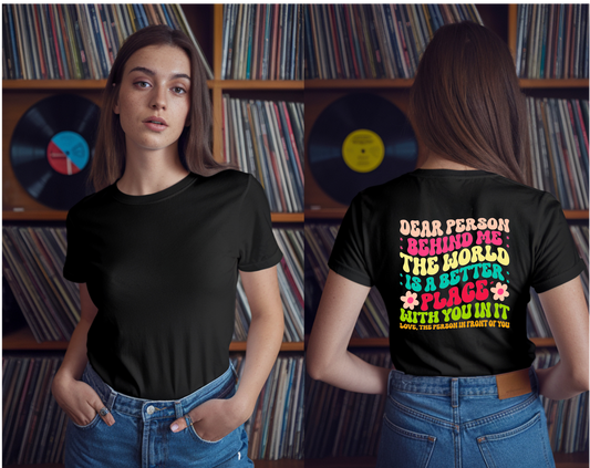 Dear Person Behind Me The World Is A Better Place With You In It- Tshirt - Snazzy Dudds